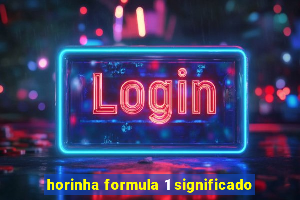 horinha formula 1 significado